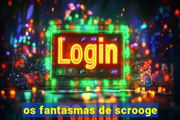 os fantasmas de scrooge